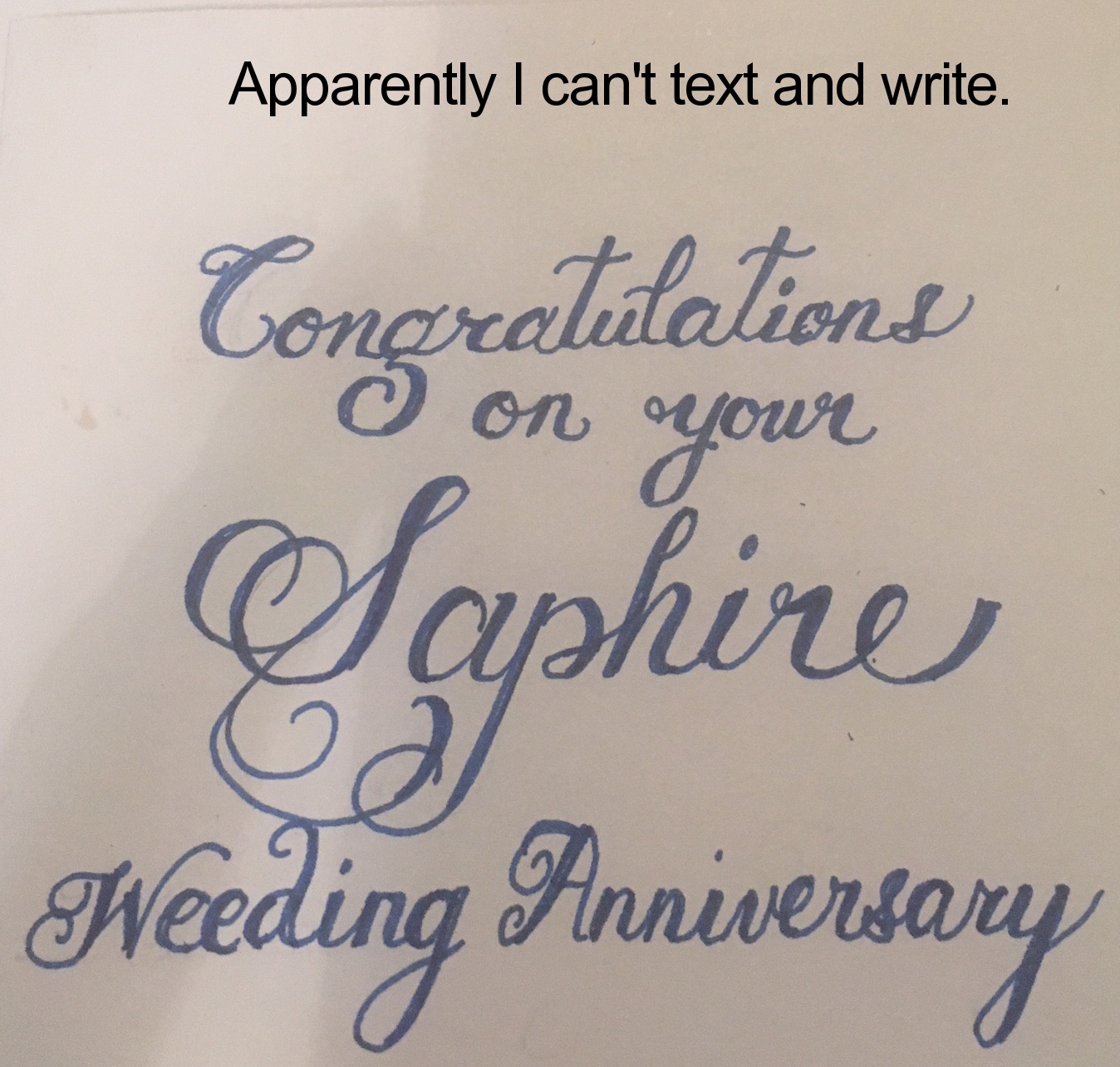 handwriting - Apparently I can't text and write. o on your Congratulations Saphire Weeding Anniversary
