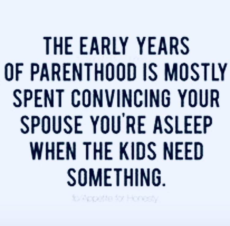 quotes - The Early Years Of Parenthood Is Mostly Spent Convincing Your Spouse You'Re Asleep When The Kids Need Something.