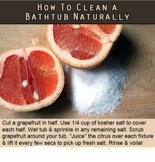 How To Clean A Bathtub Naturally Cut a grapefruit in half. Use 14 cup of kosher salt to cover each half. Wet tub & sprinkle in any remaining salt. Scrub grapefruit around your tub. "Juice" the citrus over each fixture & lift it every few secs to pick up…