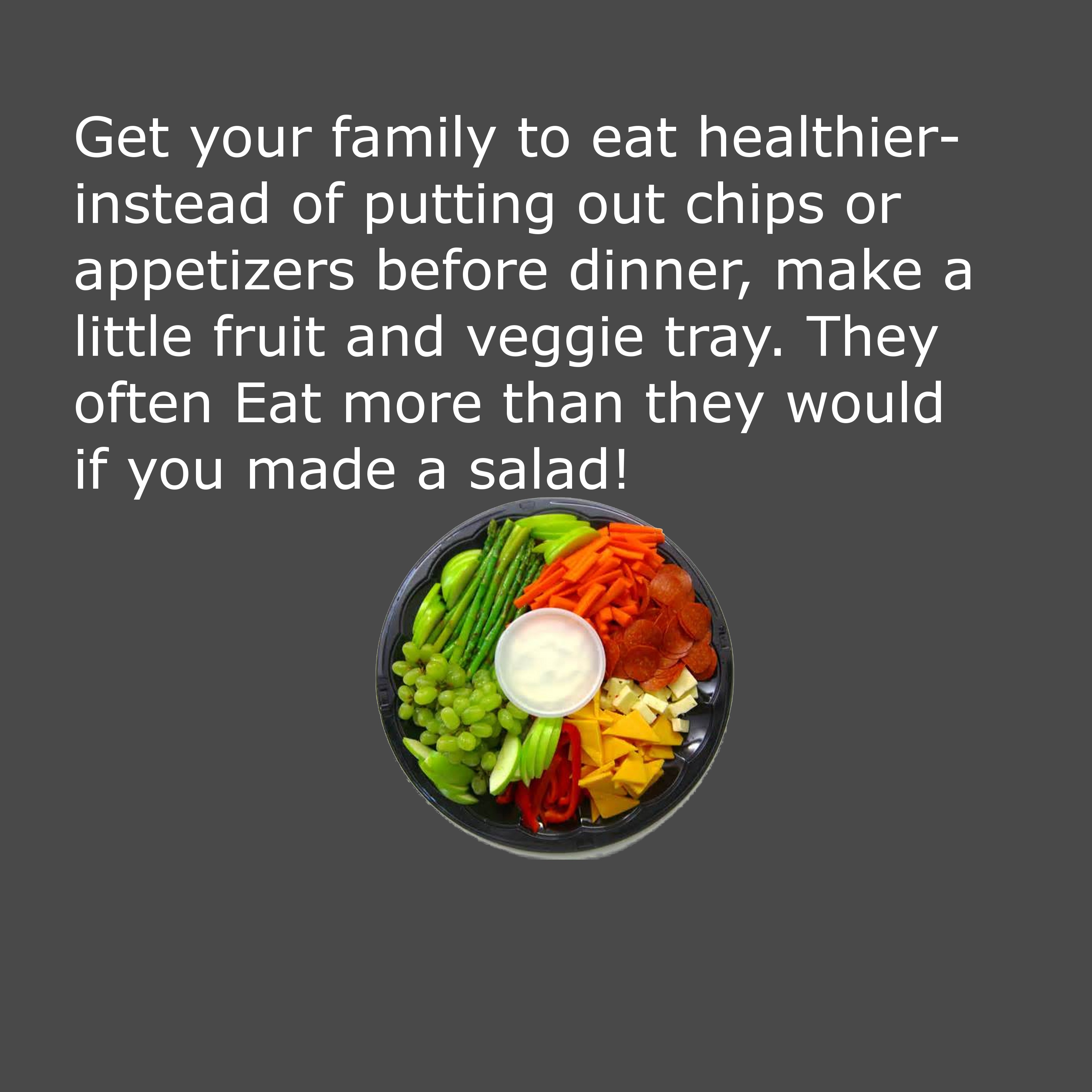 dish - Get your family to eat healthier instead of putting out chips or appetizers before dinner, make a little fruit and veggie tray. They often Eat more than they would if you made a salad!