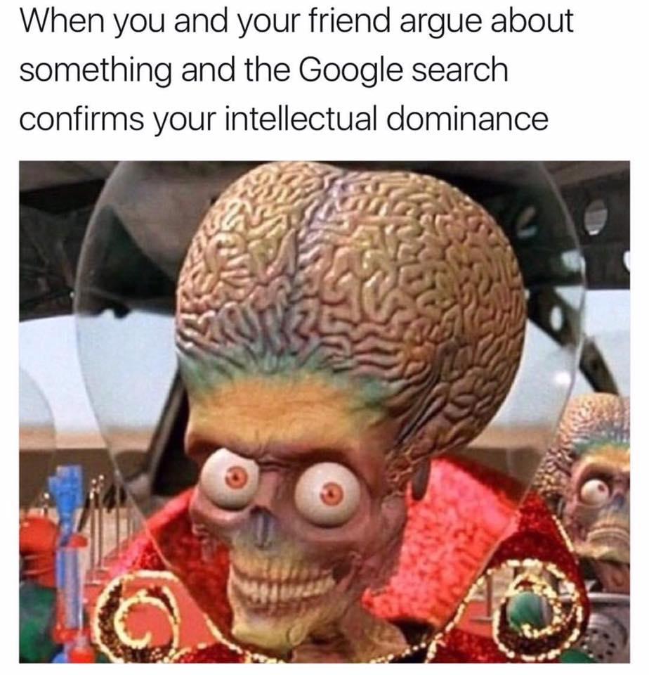 mars attacks - When you and your friend argue about something and the Google search confirms your intellectual dominance