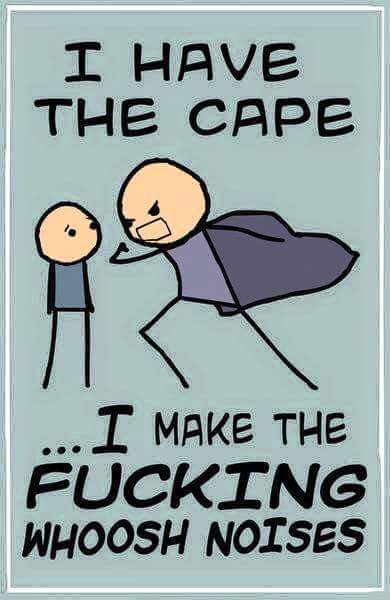 have the cape i make the fucking whoosh noises - I Have The Cape 00 ... I Make The Fucking Whoosh Noises