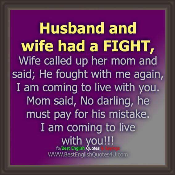 relationship meme of material Husband and wife had a Fight, Wife called up her mom and said; He fought with me again, I am coming to live with you. Mom said, No darling, he must pay for his mistake. I am coming to live with you!!! fbBest English Quotes
