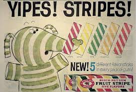 Fruit striped gum~ the flavor didn't even last long enough for you to throw the wrapper away.