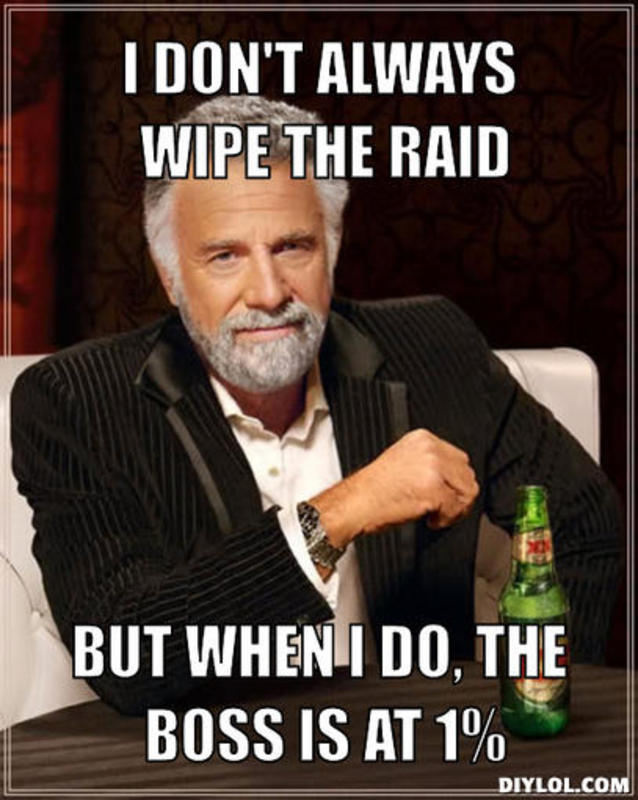 interesting man in the world - I Don'T Always Wipe The Raid But When I Do, The Boss Is At 1% Diylol.Com