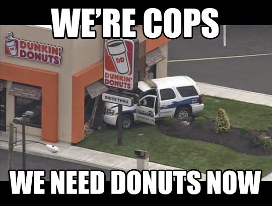 funny police funny police crash - We'Re Cops Punkin Jdonuts Dunkin Donuts Drive Thru We Need Donuts Now