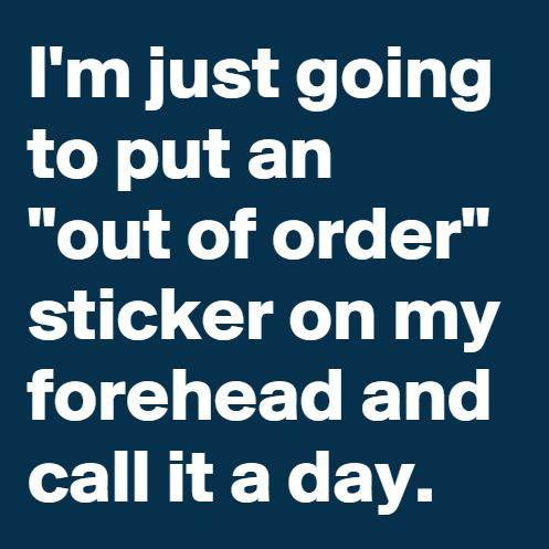 clumsy meme - I'm just going to put an "out of order" sticker on my forehead and call it a day.