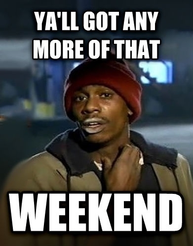 Sunday meme of a crackhead asking for more weekend