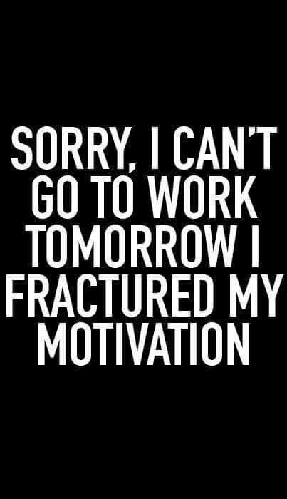 funny quotes - Sorry, I Can'T Go To Work Tomorrow I. Fractured My Motivation