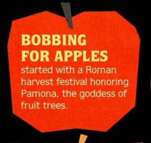 orange - Bobbing For Apples started with a Roman harvest festival honoring Pamona, the goddess of fruit trees