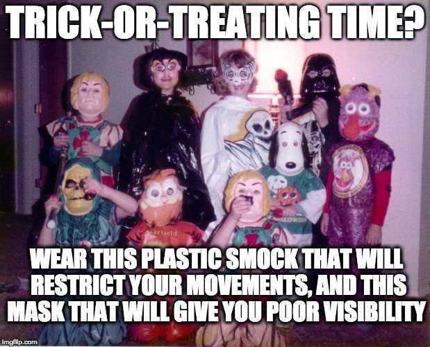 80s kid meme - TrickOrTreating Time? Wear This Plastic Smock That Will Restrict Your Movements, And This Mask That Will Give You Poor Visibility Imgflip.com