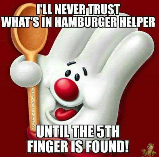 random pic photo caption - Ill Never Trust What'S In Hamburger Helper Facebook.comLaugh Or Croak Until The 5TH Finger Is Found!