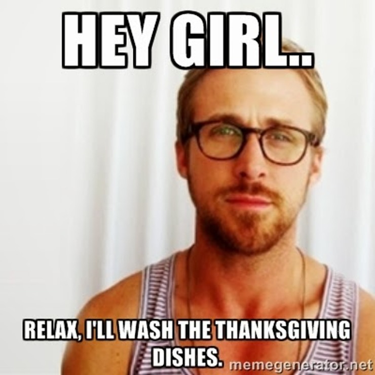 thanksgiving memes funny - Hey Girl.. Relax, I'Ll Wash The Thanksgiving Dishes. memegenerator.net