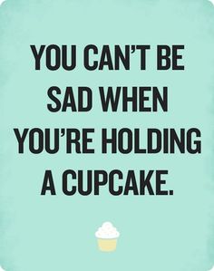 happiness - You Can'T Be Sad When You'Re Holding A Cupcake.