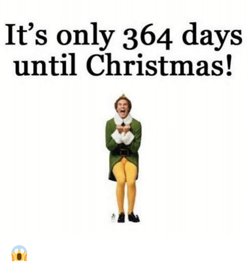 only 364 days until christmas - It's only 364 days until Christmas!