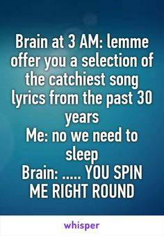 funny cant sleep meme - Brain at 3 Am lemme offer you a selection of the catchiest song lyrics from the past 30 years Me no we need to sleep Brain ..... You Spin Me Right Round whisper