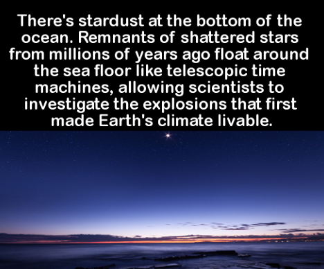 sky - There's stardust at the bottom of the ocean. Remnants of shattered stars from millions of years ago float around the sea floor telescopic time machines, allowing scientists to investigate the explosions that first made Earth's climate livable.