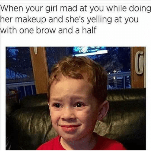 memes-  cant relate kid meme - When your girl mad at you while doing her makeup and she's yelling at you with one brow and a half