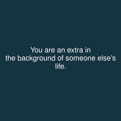 sky - You are an extra in the background of someone else's life.