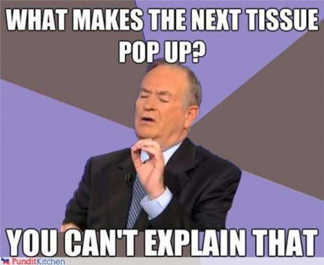 bill o reilly meme - What Makes The Next Tissue Pop Up? You Can'T Explain That PunditKitchen