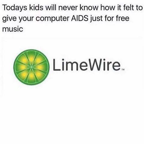 limewire - Todays kids will never know how it felt to give your computer Aids just for free music LimeWire.