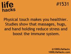 life hacks - life hacks Physical touch makes you healthier. Studies show that massages, hugs, and hand holding reduce stress and boost the immune system. 1000LifeHacks 1000LifeHacks.com