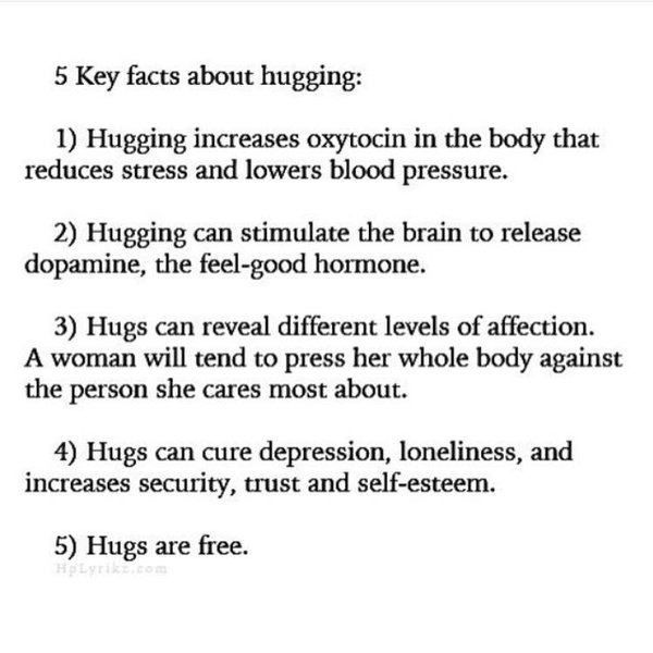 depression hug quotes - 5 Key facts about hugging 1 Hugging increases oxytocin in the body that reduces stress and lowers blood pressure. 2 Hugging can stimulate the brain to release dopamine, the feelgood hormone. 3 Hugs can reveal different levels of af