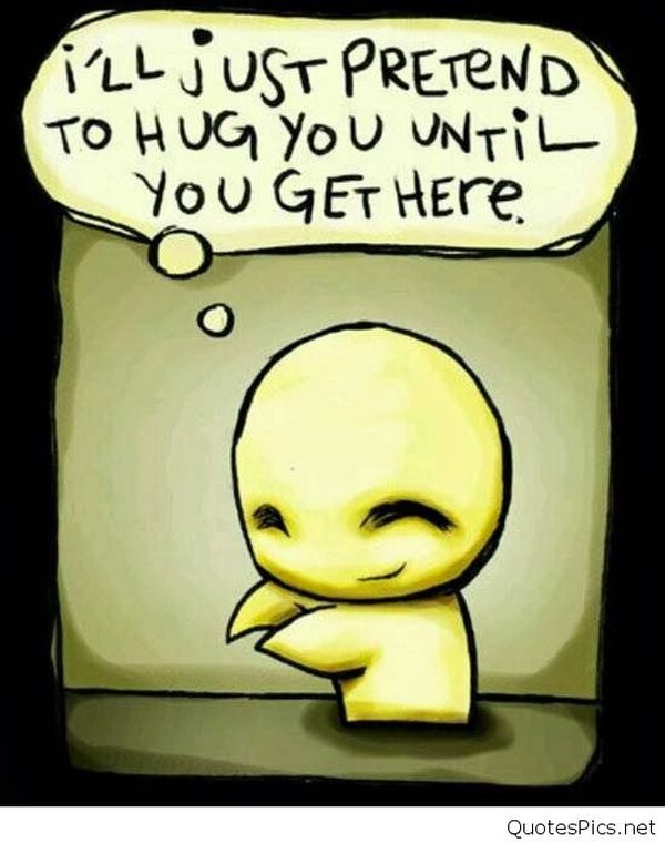 funny hug - I'Ll Just Pretend To Hug You Until You Get HEre QuotesPics.net