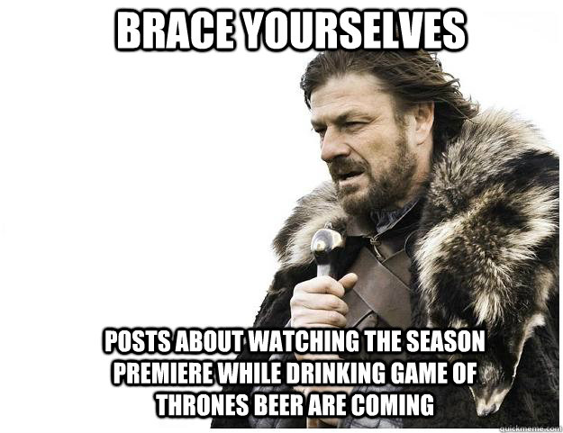 Funny Game of Thrones Season 8 meme that says 'brace yourselves posts about watching the season premiere while drinking game of thrones beer are coming'