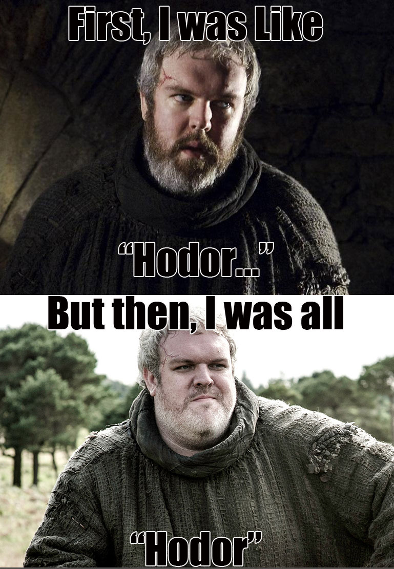 Funny Game of Thrones Season 8 meme that says 'First, I was like Hodor, but then i was all Hodor'