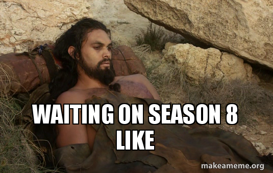 Funny Season 8 Game of Thrones meme of khal drogo sick and dying and the text 'waiting on season 8 like'