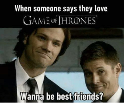 Funny Game of Thrones meme that says 'when someone says they love game of thrones wanna be best friends'