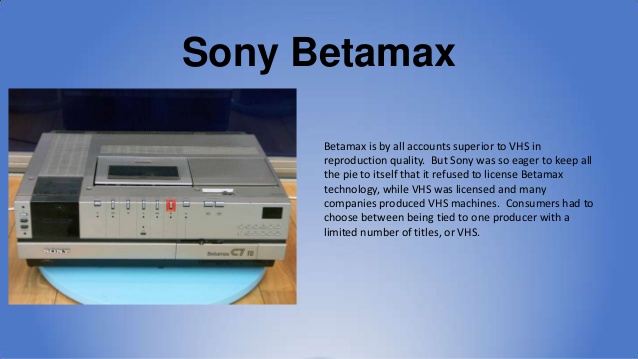 Failed products - sony betamax failure - Sony Betamax Betamax is by all accounts superior to Vhs in reproduction quality. But Sony was so eager to keep all the pie to itself that it refused to license Betamax technology, while Vhs was licensed and many co