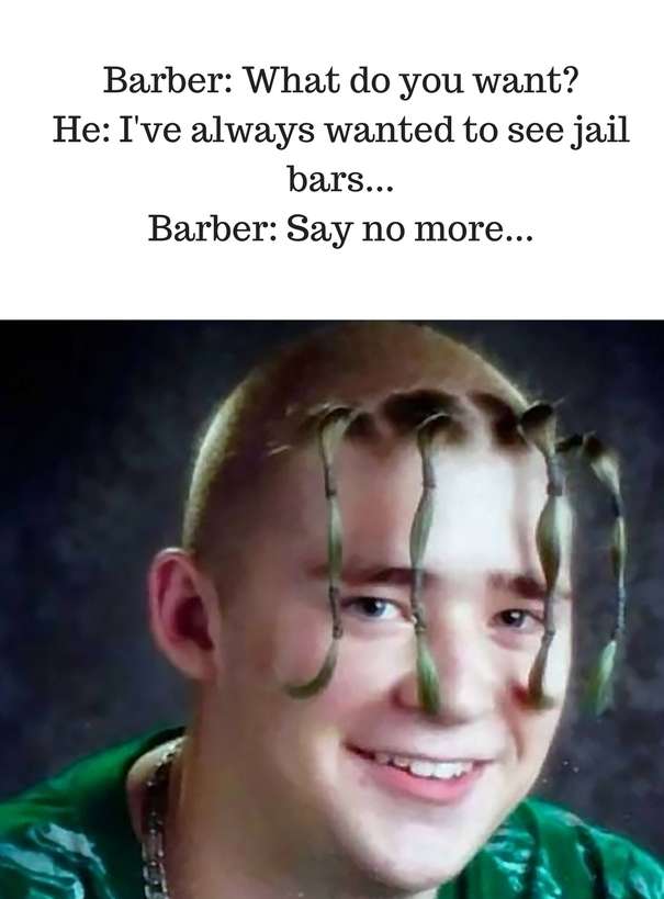 funny hair - Barber What do you want? He I've always wanted to see jail bars... Barber Say no more...