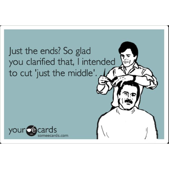 funny quotes girls fighting - Just the ends? So glad you clarified that, I intended to cut 'just the middle'. your cards.com someecards.com