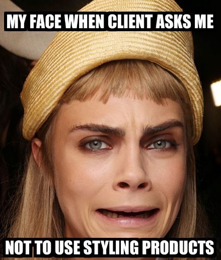 funny hair meme - My Face When Client Asks Me Not To Use Styling Products