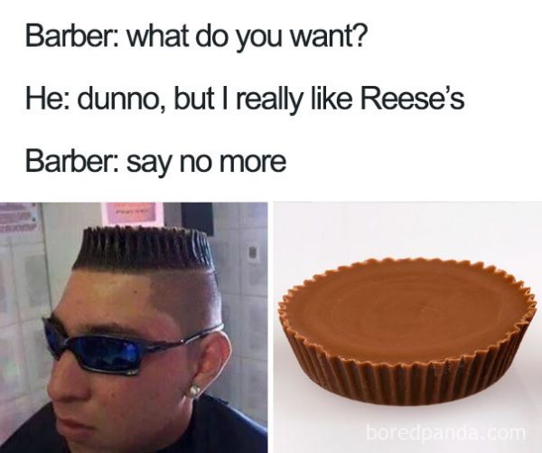 barber say no more memes - Barber what do you want? He dunno, but I really Reese's Barber say no more