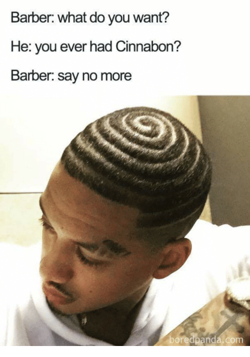 say no more barber memes - Barber what do you want? He you ever had Cinnabon? Barber say no more boredpanda.com