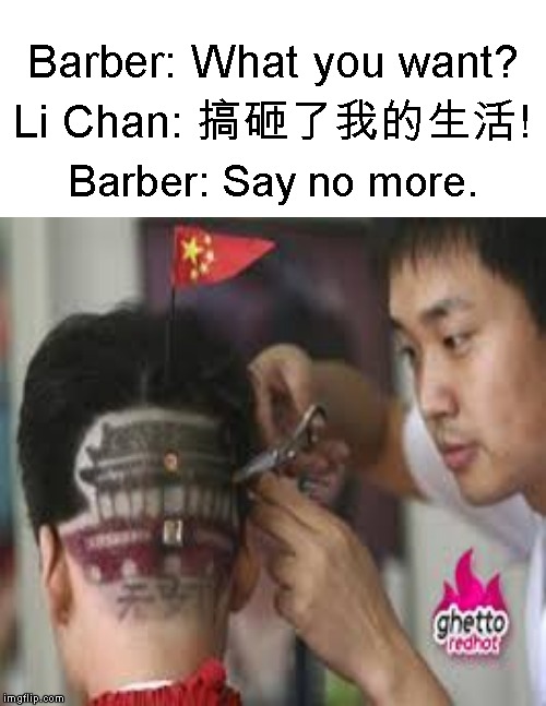 barber meme - Barber What you want? Li Chan ! Barber Say no more. ghetto redhot imgflip.com
