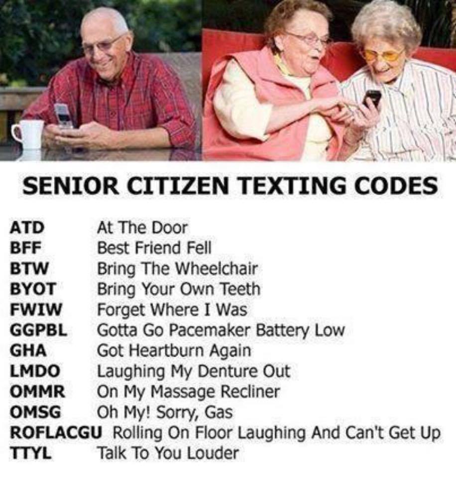 senior citizen texting - Senior Citizen Texting Codes Atd At The Door Bff Best Friend Fell Btw Bring The Wheelchair Byot Bring Your Own Teeth Fwiw Forget Where I Was Ggpbl Gotta Go Pacemaker Battery Low Gha Got Heartburn Again Lmdo Laughing My Denture Out