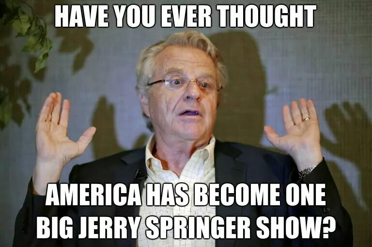 photo caption - Have You Ever Thought America Has Become One Big Jerry Springer Show?