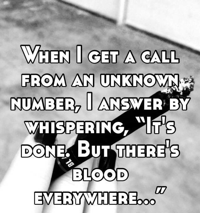 random randomness humor - When I Get A Call From An Unknown, Number, I Answer By Whispering, "It's Done. But There'S Blood Everywhere.00