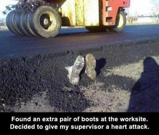 funny supervisor meme - Found an extra pair of boots at the worksite. Decided to give my supervisor a heart attack.