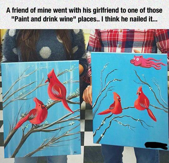 wine and painting meme - A friend of mine went with his girlfriend to one of those "Paint and drink wine" places.. I think he nailed it...
