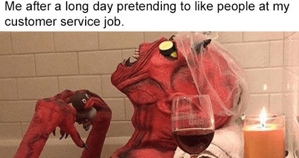after a long day at work meme - Me after a long day pretending to people at my customer service job.