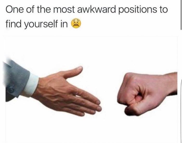 awkward moments - fist bump handshake - One of the most awkward positions to find yourself in e