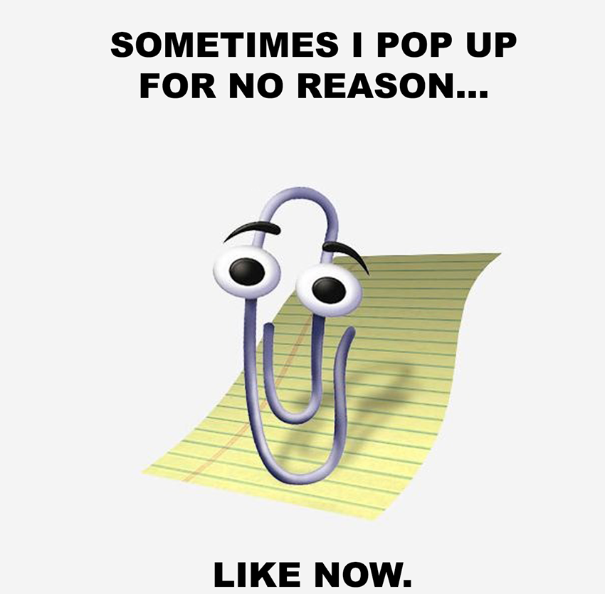 microsoft paperclip - Sometimes I Pop Up For No Reason... Now.