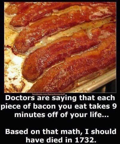 keto police - facebook.comoyfurtult Doctors are saying that each piece of bacon you eat takes 9 minutes off of your life... Based on that math, I should have died in 1732.