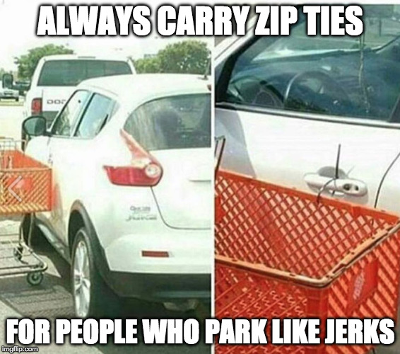 zip tie cart to car - Always Carry Zip Ties For People Who Park Jerks imgflip.com