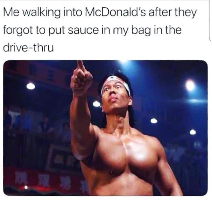 funny pictures - me walking into mcdonald's after they forgot - Me walking into McDonald's after they forgot to put sauce in my bag in the drivethru